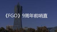 《FGO》9周年前哨直播速报：新从者兽艾蕾降临！周年活动大公开！ 