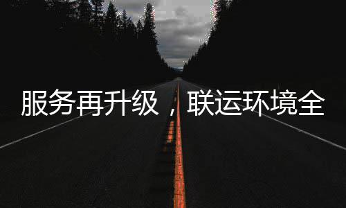 参与再升作宜宾联运全面级，环境环卫化运服务市场