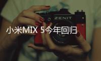 小米MIX 5今年回归：首发磁吸镜头+屏下前摄 